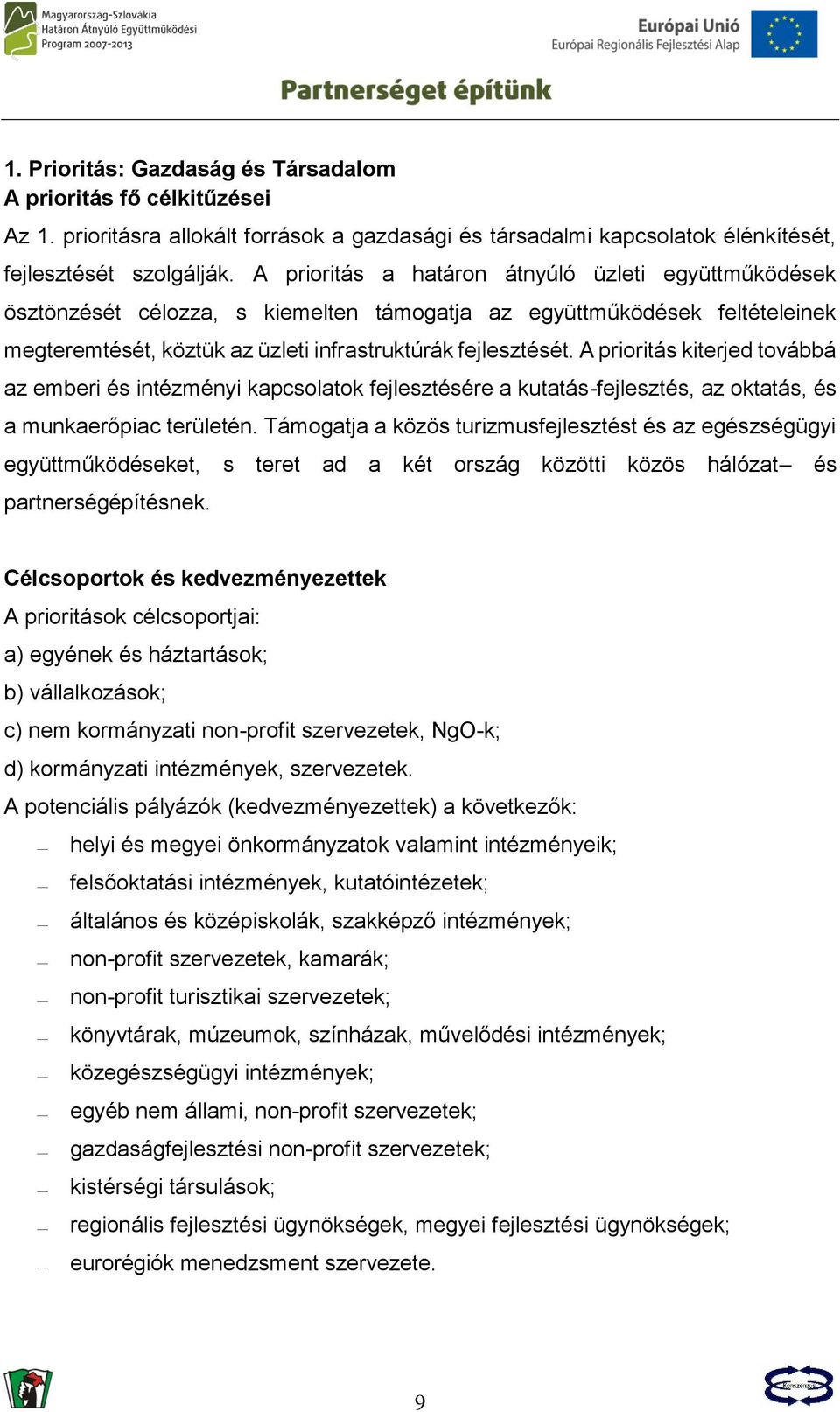 A prioritás kiterjed továbbá az emberi és intézményi kapcsolatok fejlesztésére a kutatás-fejlesztés, az oktatás, és a munkaerőpiac területén.