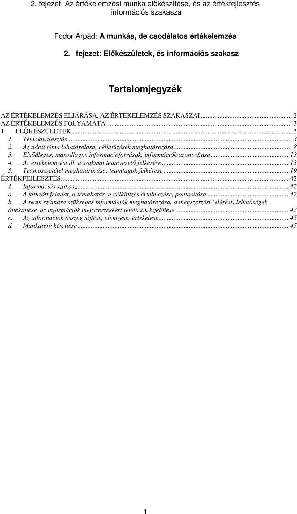 Az értékelemzési ill. a szakmai teamvezető felkérése... 13 5. Teamösszetétel meghatározása, teamtagok felkérése... 19 ÉRTÉKFEJLESZTÉS... 42 1. Információs szakasz... 42 a.