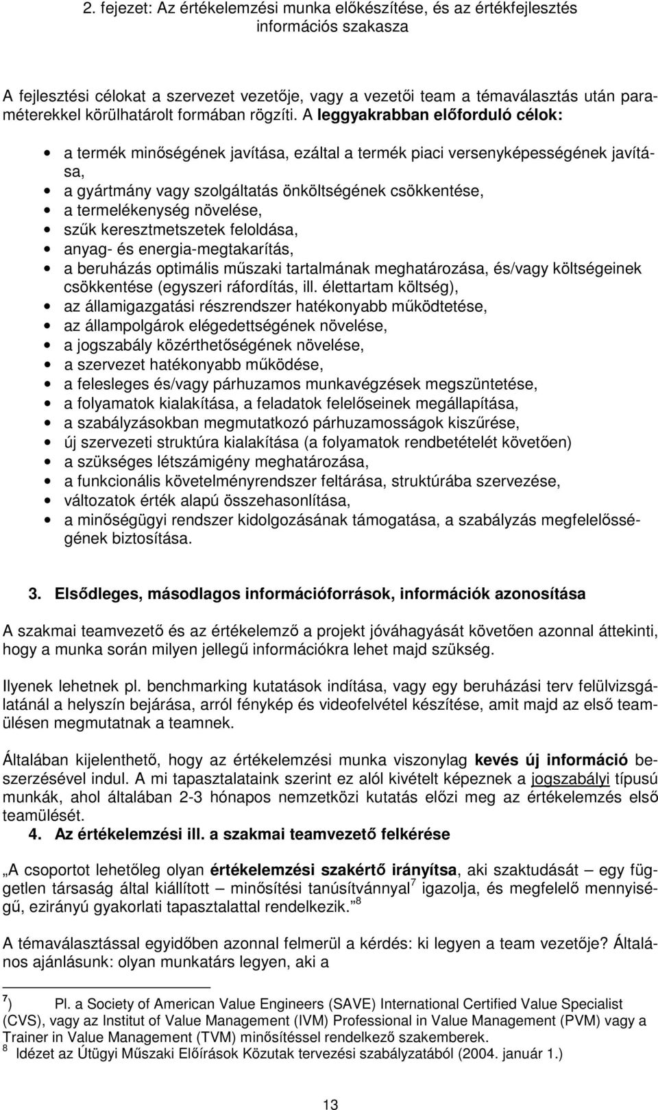 növelése, szűk keresztmetszetek feloldása, anyag- és energia-megtakarítás, a beruházás optimális műszaki tartalmának meghatározása, és/vagy költségeinek csökkentése (egyszeri ráfordítás, ill.