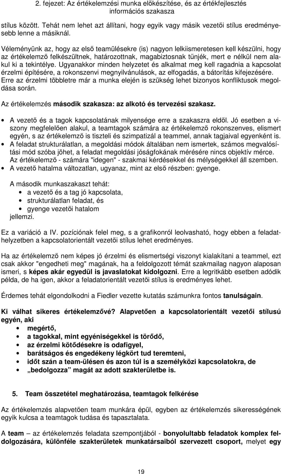 Ugyanakkor minden helyzetet és alkalmat meg kell ragadnia a kapcsolat érzelmi építésére, a rokonszenvi megnyilvánulások, az elfogadás, a bátorítás kifejezésére.