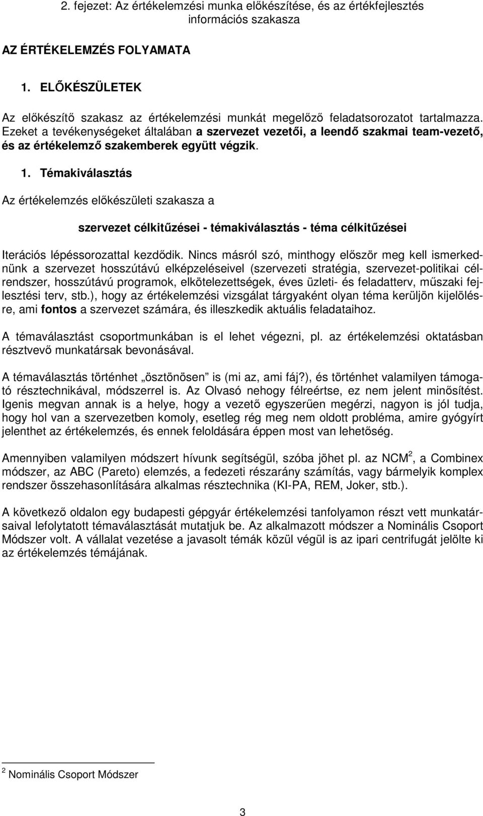 Témakiválasztás Az értékelemzés előkészületi szakasza a szervezet célkitűzései - témakiválasztás - téma célkitűzései Iterációs lépéssorozattal kezdődik.