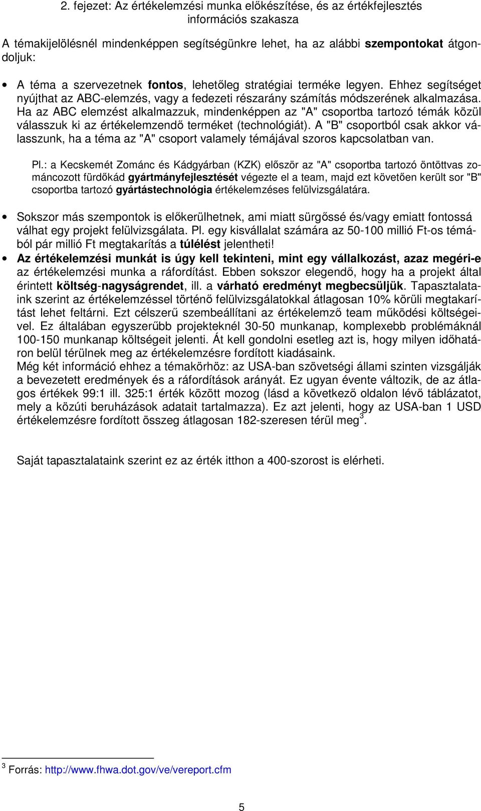 Ha az ABC elemzést alkalmazzuk, mindenképpen az "A" csoportba tartozó témák közül válasszuk ki az értékelemzendő terméket (technológiát).