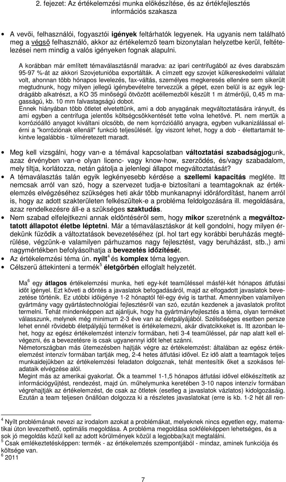 A korábban már említett témaválasztásnál maradva: az ipari centrifugából az éves darabszám 95-97 %-át az akkori Szovjetunióba exportálták.