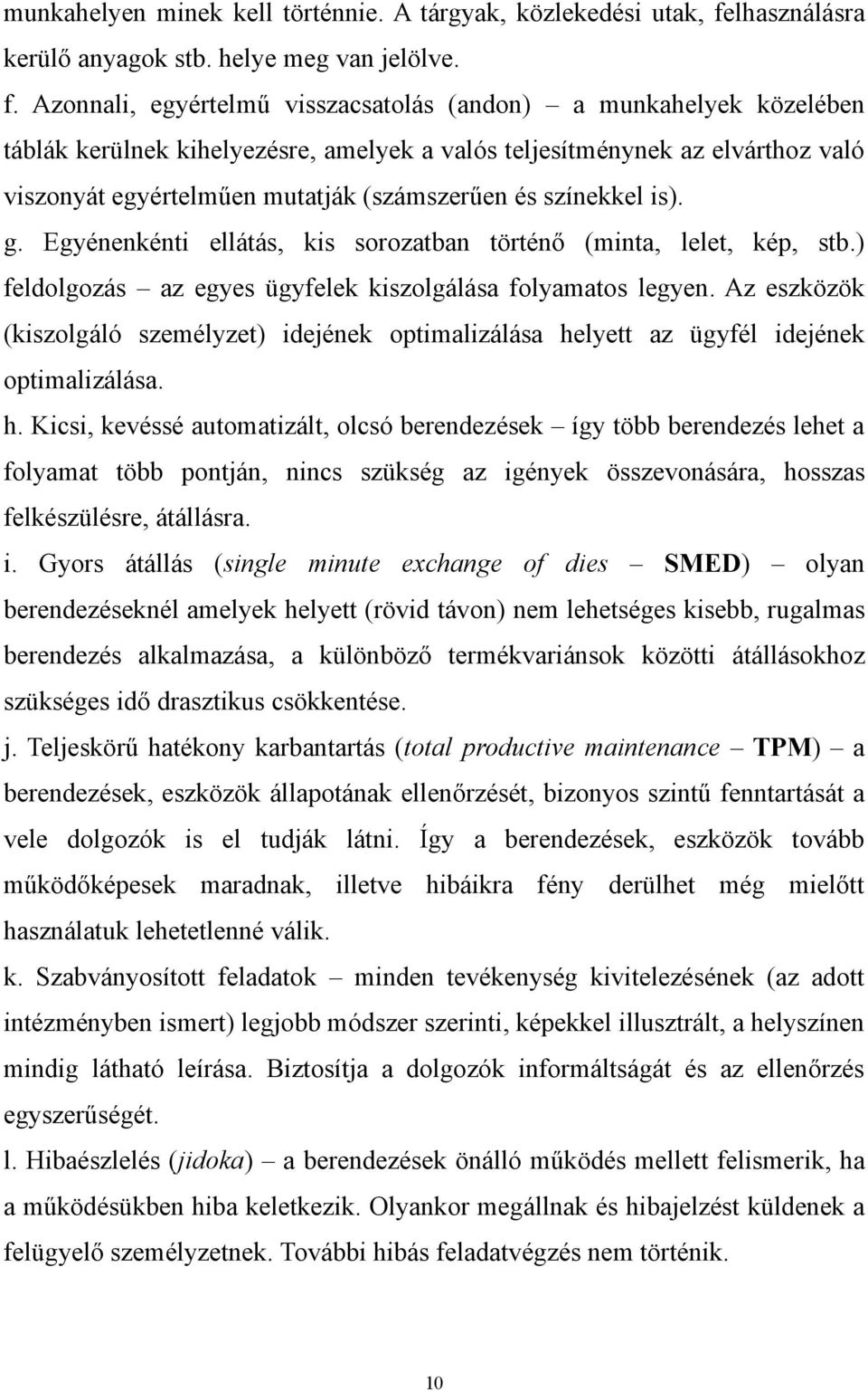 Azonnali, egyértelmű visszacsatolás (andon) a munkahelyek közelében táblák kerülnek kihelyezésre, amelyek a valós teljesítménynek az elvárthoz való viszonyát egyértelműen mutatják (számszerűen és