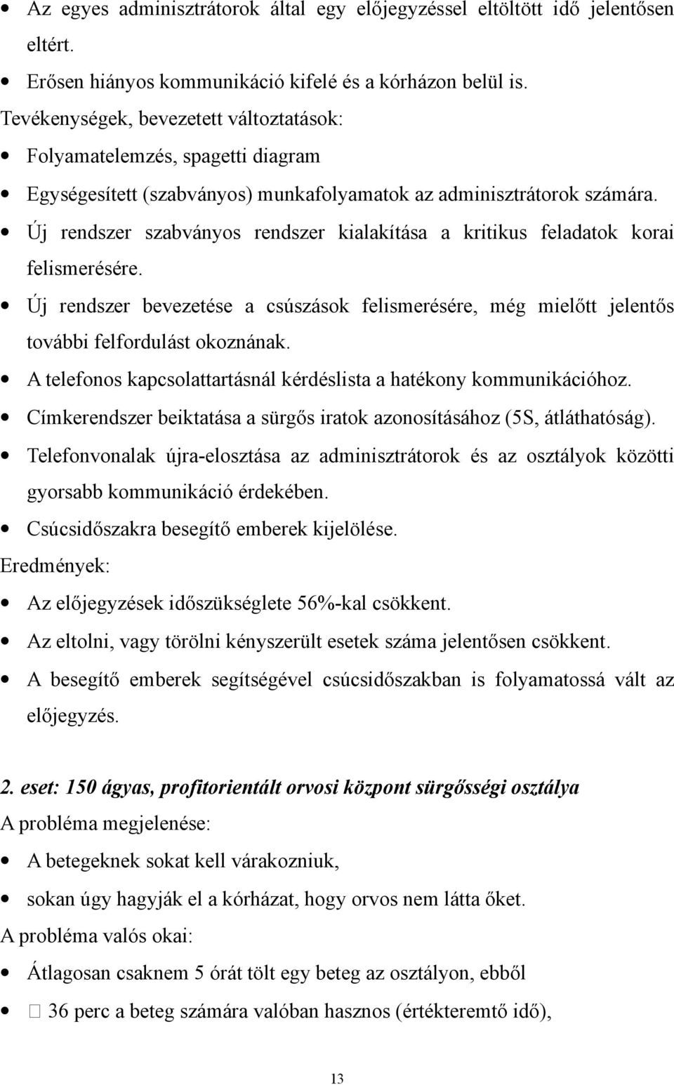 Új rendszer szabványos rendszer kialakítása a kritikus feladatok korai felismerésére. Új rendszer bevezetése a csúszások felismerésére, még mielőtt jelentős további felfordulást okoznának.