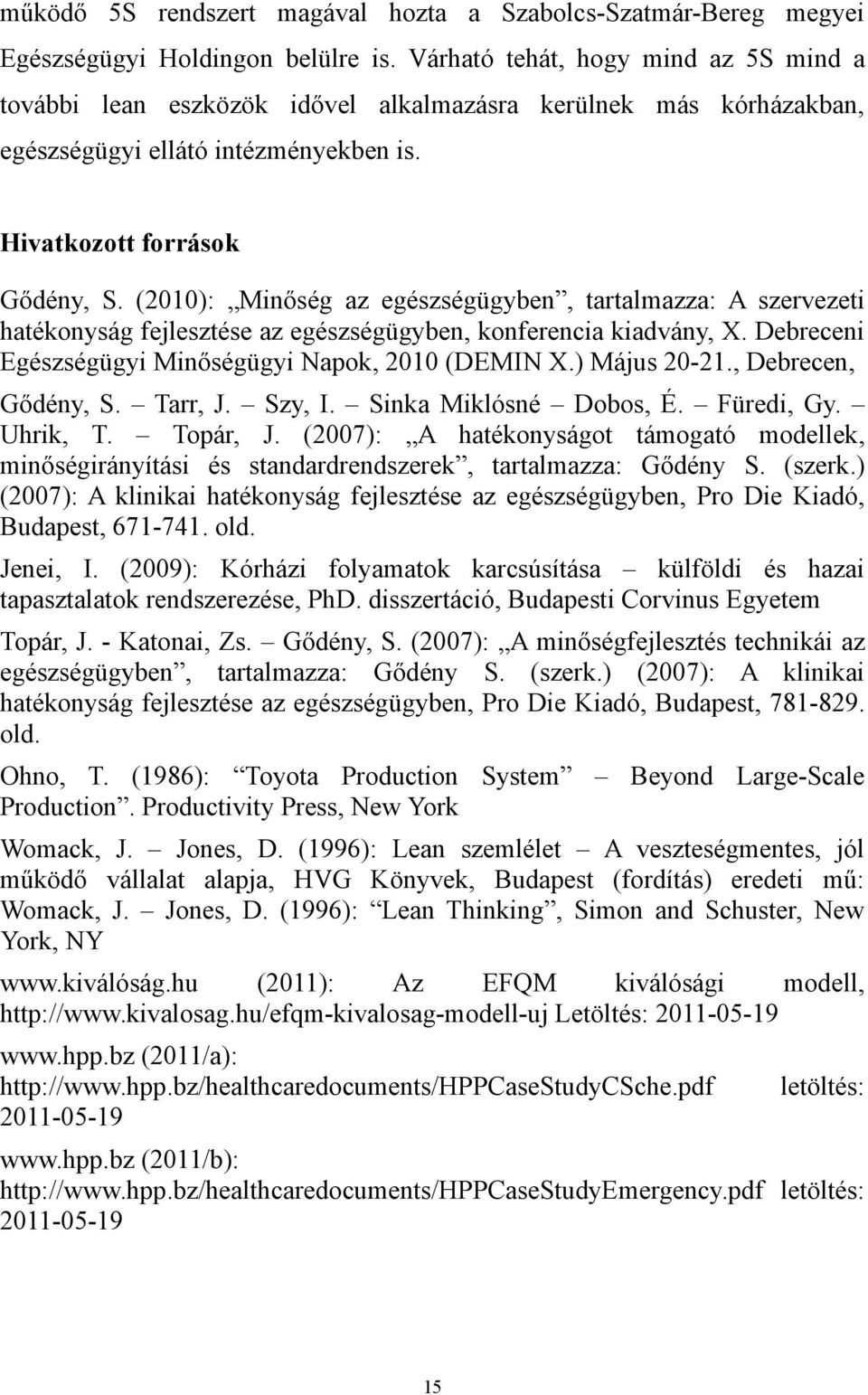 (2010): Minőség az egészségügyben, tartalmazza: A szervezeti hatékonyság fejlesztése az egészségügyben, konferencia kiadvány, X. Debreceni Egészségügyi Minőségügyi Napok, 2010 (DEMIN X.) Május 20-21.