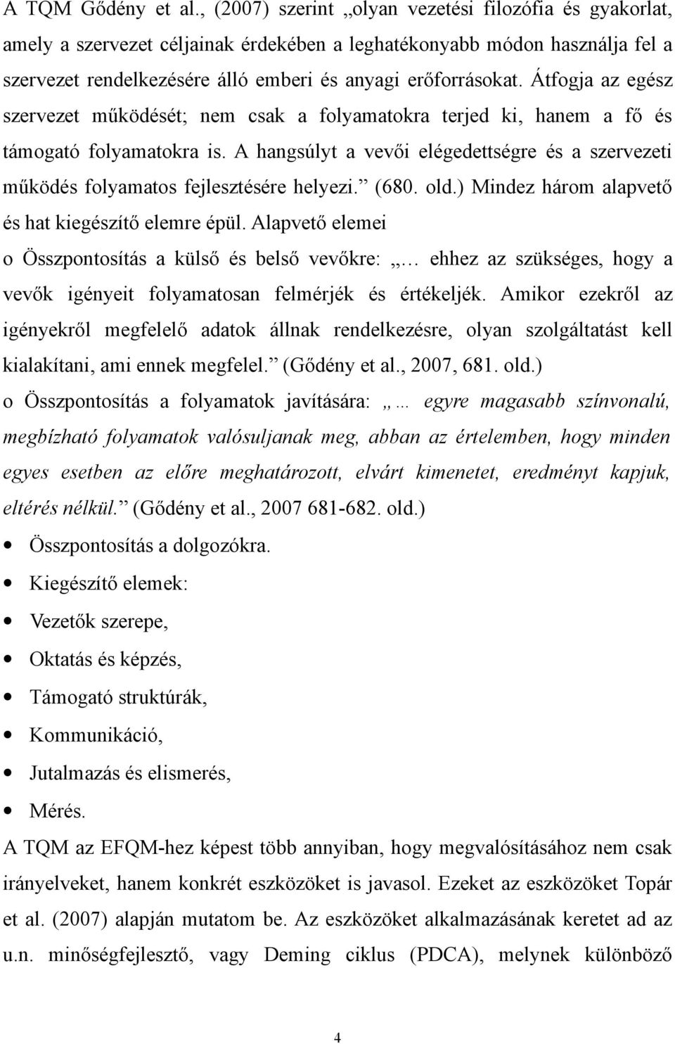 Átfogja az egész szervezet működését; nem csak a folyamatokra terjed ki, hanem a fő és támogató folyamatokra is.