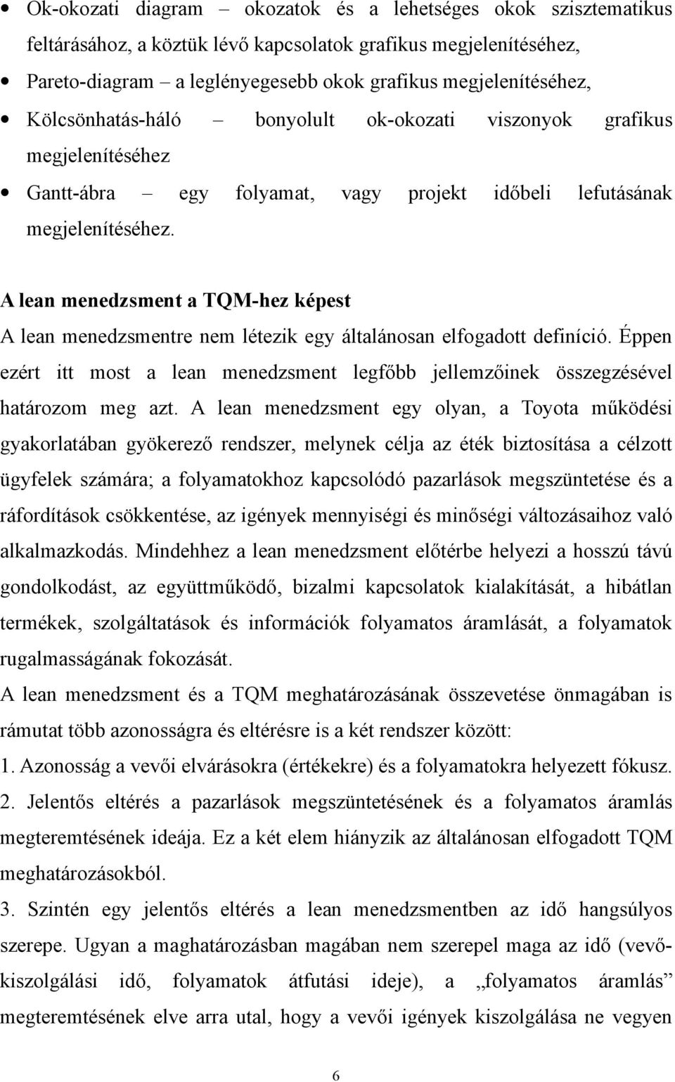 A lean menedzsment a TQM-hez képest A lean menedzsmentre nem létezik egy általánosan elfogadott definíció. Éppen ezért itt most a lean menedzsment legfőbb jellemzőinek összegzésével határozom meg azt.