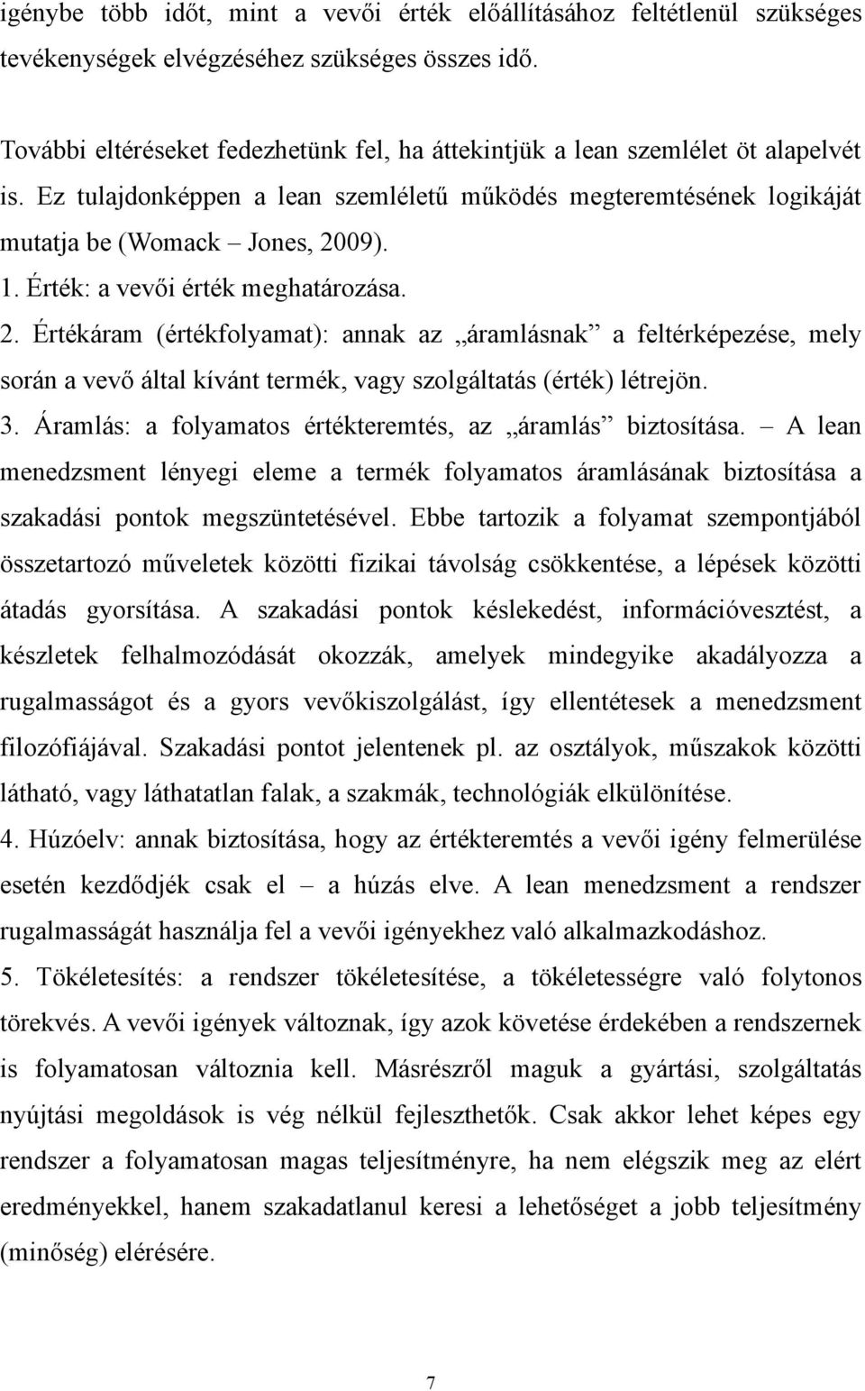 Érték: a vevői érték meghatározása. 2. Értékáram (értékfolyamat): annak az áramlásnak a feltérképezése, mely során a vevő által kívánt termék, vagy szolgáltatás (érték) létrejön. 3.