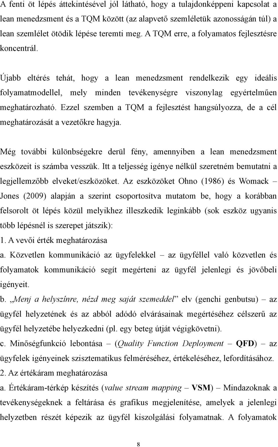 Újabb eltérés tehát, hogy a lean menedzsment rendelkezik egy ideális folyamatmodellel, mely minden tevékenységre viszonylag egyértelműen meghatározható.