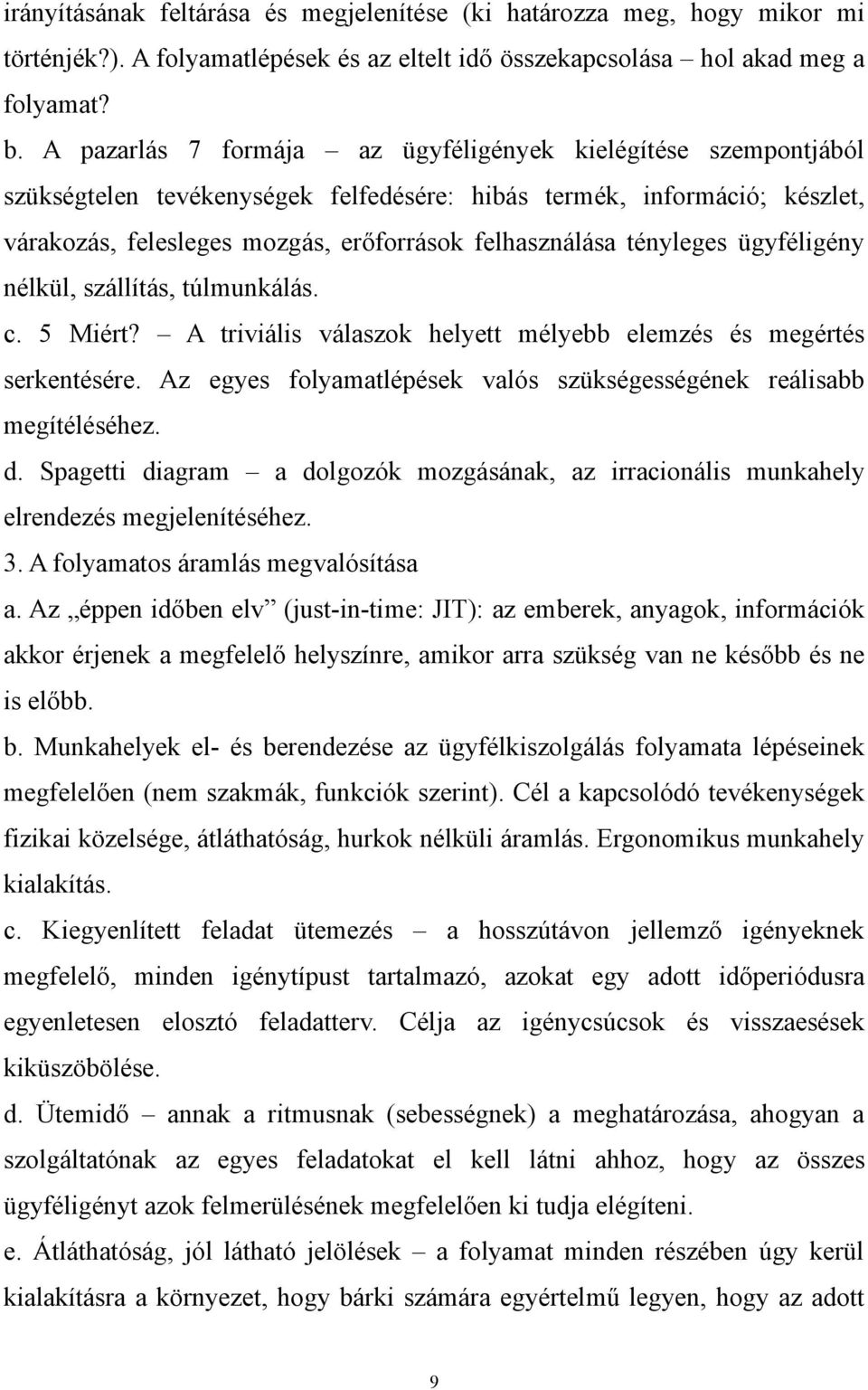 tényleges ügyféligény nélkül, szállítás, túlmunkálás. c. 5 Miért? A triviális válaszok helyett mélyebb elemzés és megértés serkentésére.