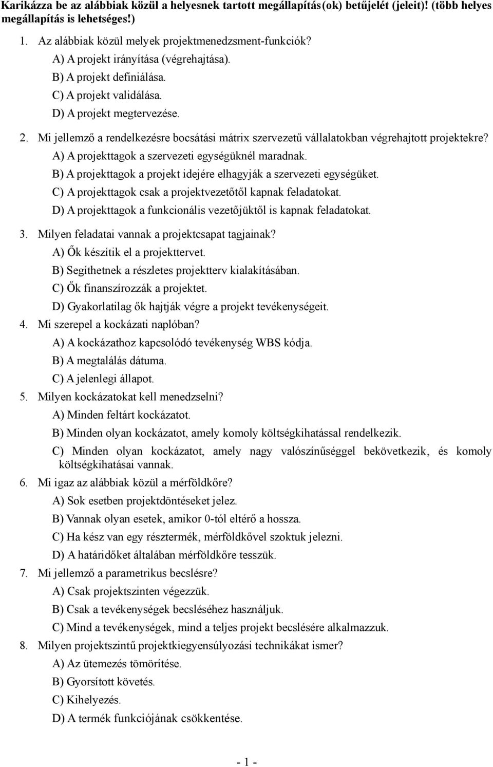 Mi jellemző a rendelkezésre bocsátási mátrix szervezetű vállalatokban végrehajtott projektekre? A) A projekttagok a szervezeti egységüknél maradnak.