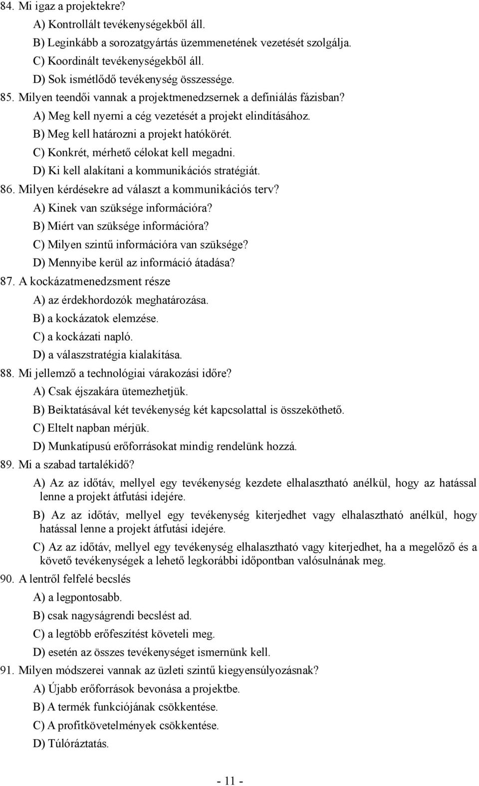 B) Meg kell határozni a projekt hatókörét. C) Konkrét, mérhető célokat kell megadni. D) Ki kell alakítani a kommunikációs stratégiát. 86. Milyen kérdésekre ad választ a kommunikációs terv?