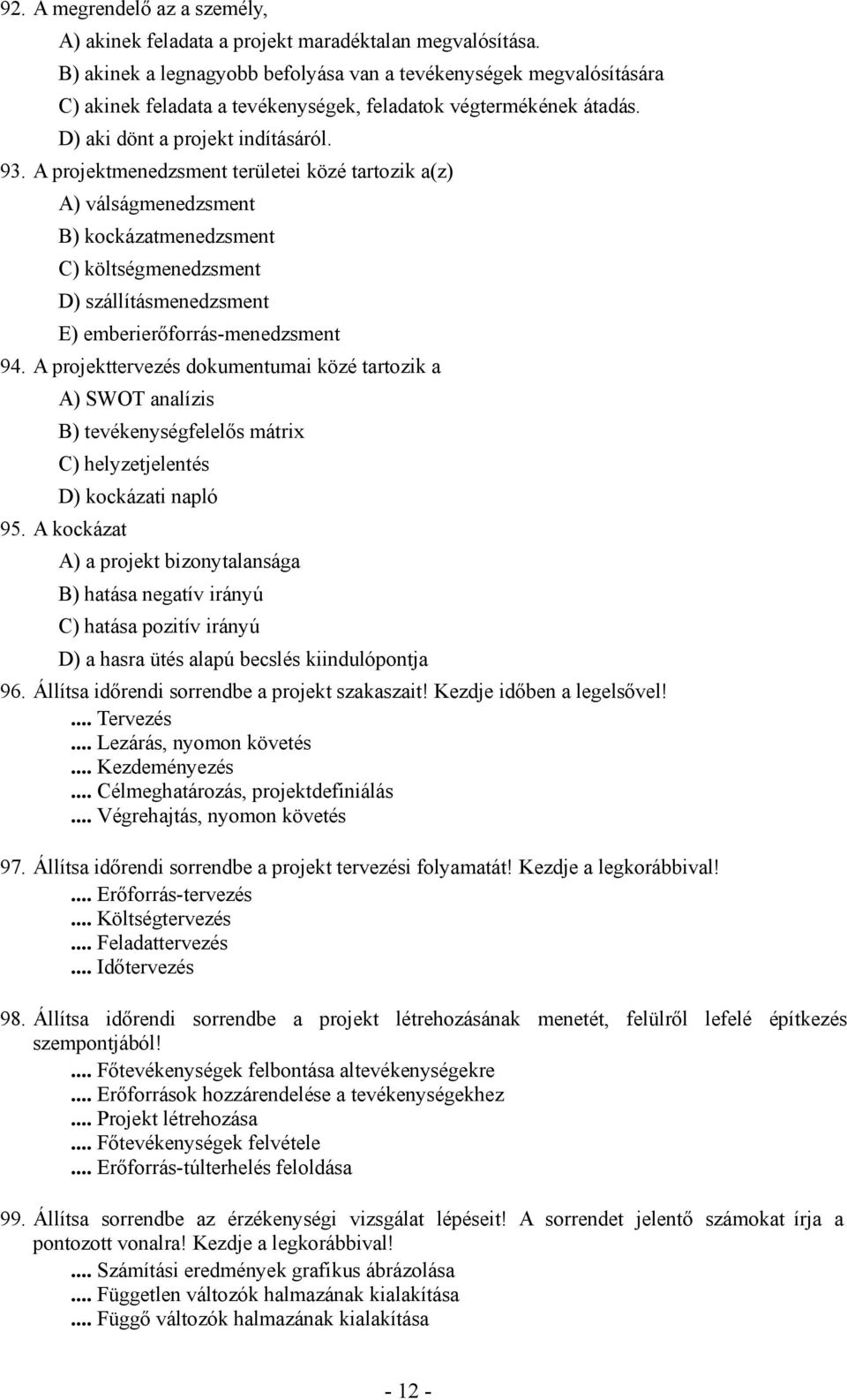 A projektmenedzsment területei közé tartozik a(z) A) válságmenedzsment B) kockázatmenedzsment C) költségmenedzsment D) szállításmenedzsment E) emberierőforrás-menedzsment 94.