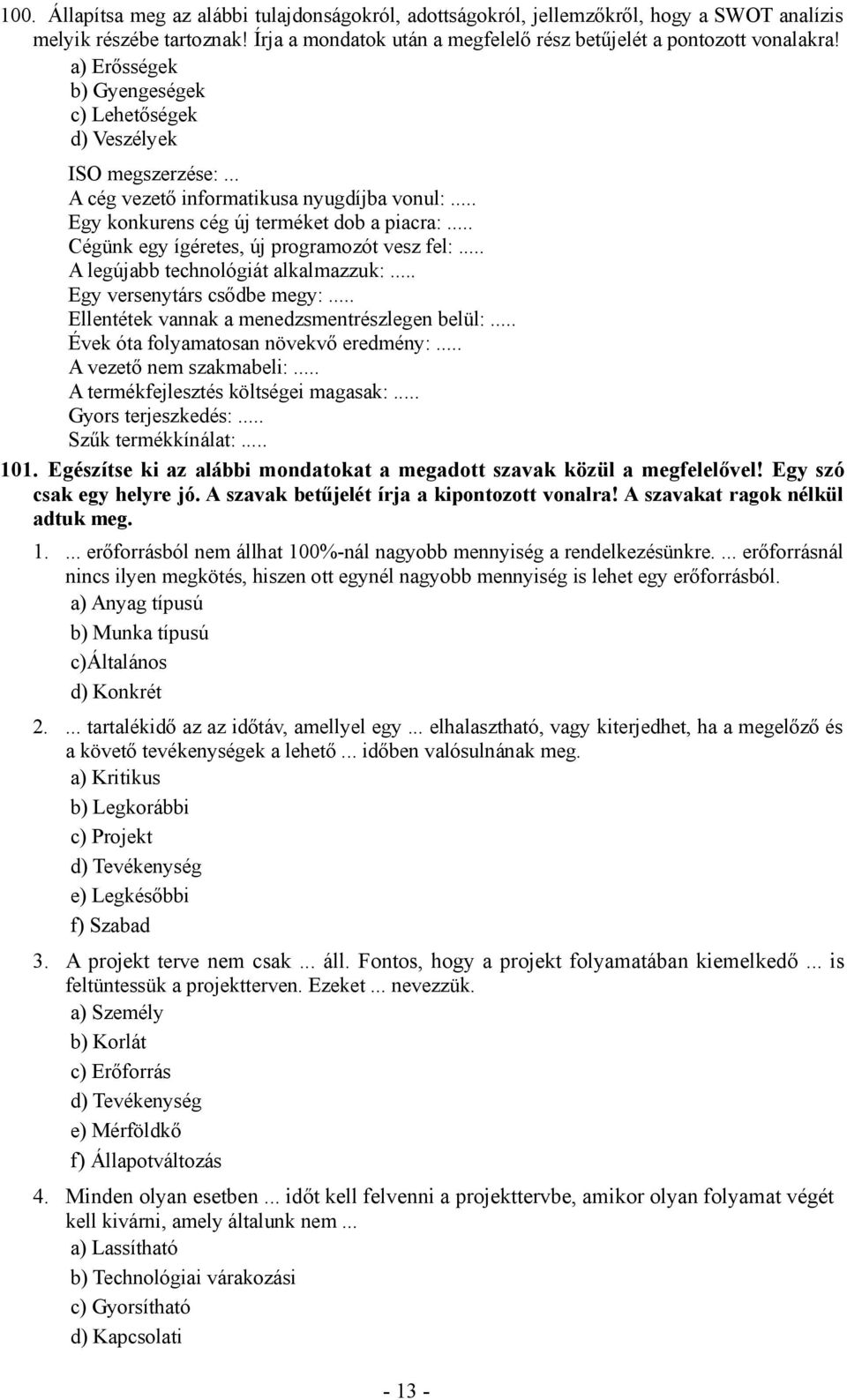 .. Cégünk egy ígéretes, új programozót vesz fel:... A legújabb technológiát alkalmazzuk:... Egy versenytárs csődbe megy:... Ellentétek vannak a menedzsmentrészlegen belül:.