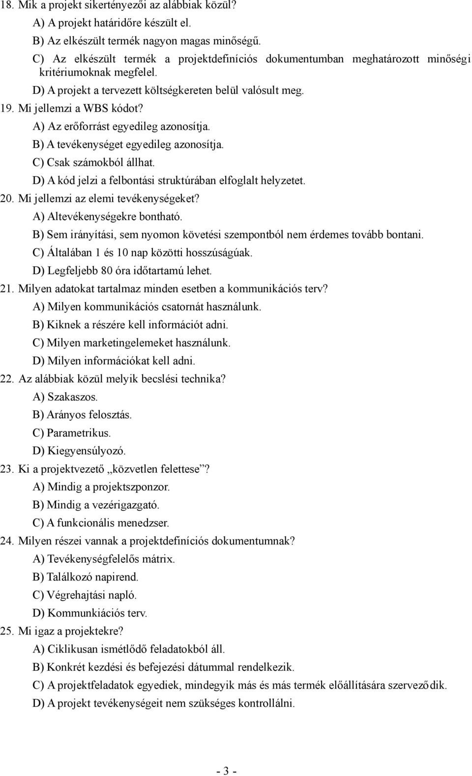 A) Az erőforrást egyedileg azonosítja. B) A tevékenységet egyedileg azonosítja. C) Csak számokból állhat. D) A kód jelzi a felbontási struktúrában elfoglalt helyzetet. 20.