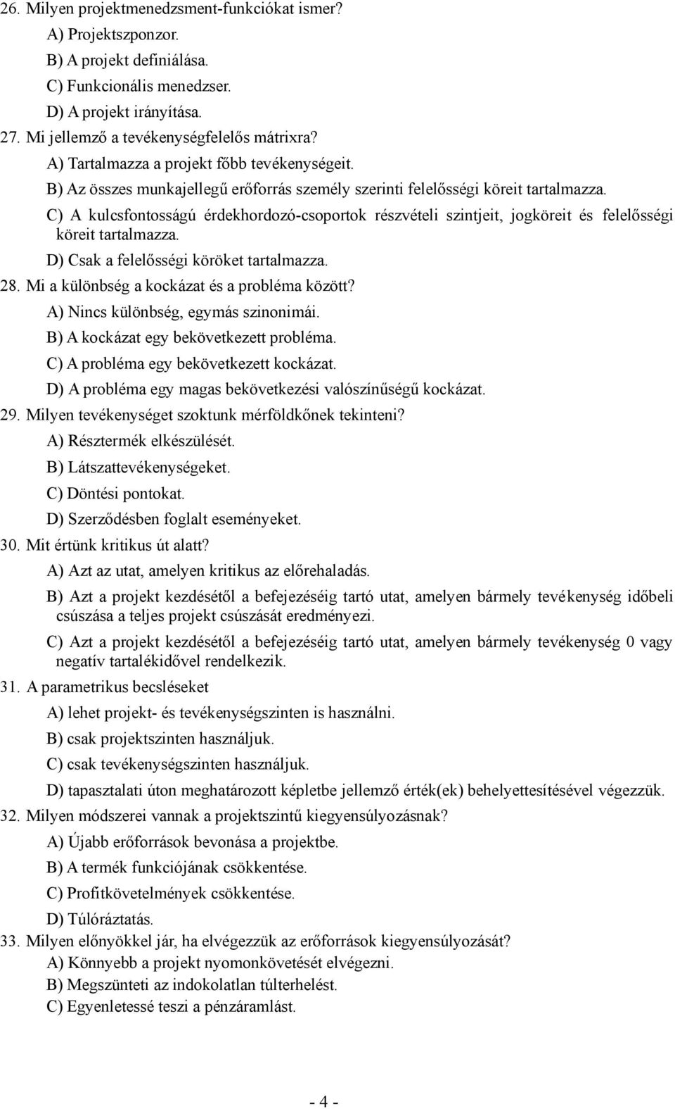 C) A kulcsfontosságú érdekhordozó-csoportok részvételi szintjeit, jogköreit és felelősségi köreit tartalmazza. D) Csak a felelősségi köröket tartalmazza. 28.