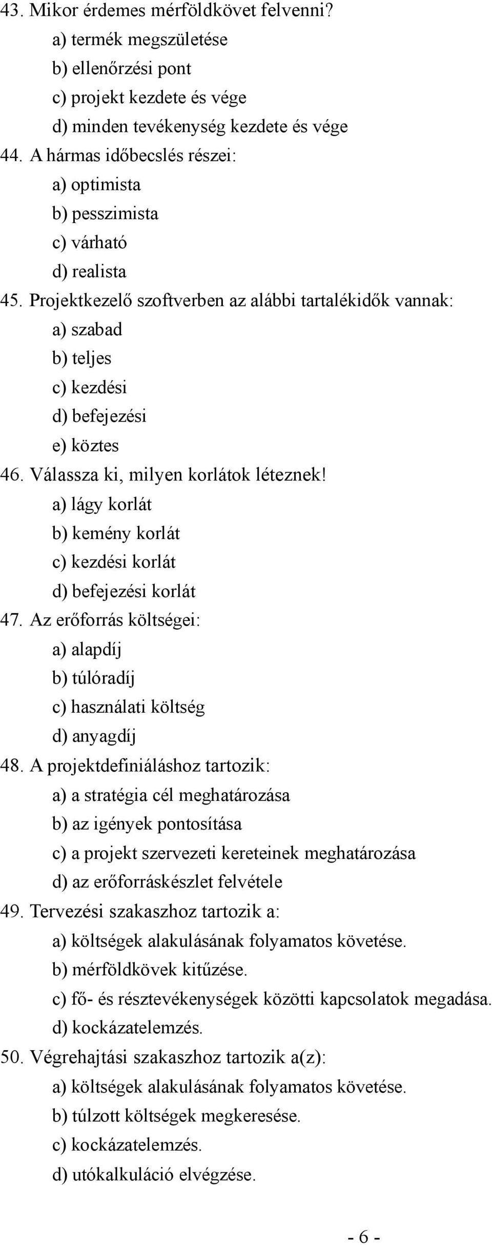 Válassza ki, milyen korlátok léteznek! a) lágy korlát b) kemény korlát c) kezdési korlát d) befejezési korlát 47. Az erőforrás költségei: a) alapdíj b) túlóradíj c) használati költség d) anyagdíj 48.