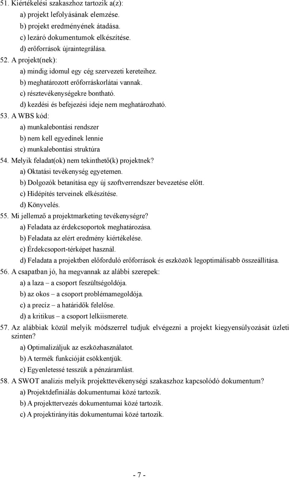 A WBS kód: a) munkalebontási rendszer b) nem kell egyedinek lennie c) munkalebontási struktúra 54. Melyik feladat(ok) nem tekinthető(k) projektnek? a) Oktatási tevékenység egyetemen.