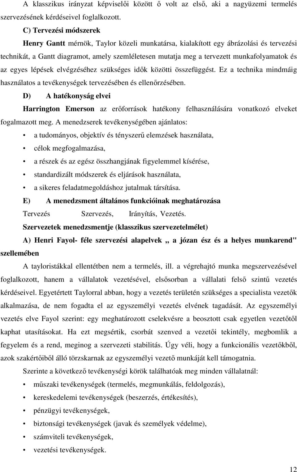 és az egyes lépések elvégzéséhez szükséges idık közötti összefüggést. Ez a technika mindmáig használatos a tevékenységek tervezésében és ellenırzésében.