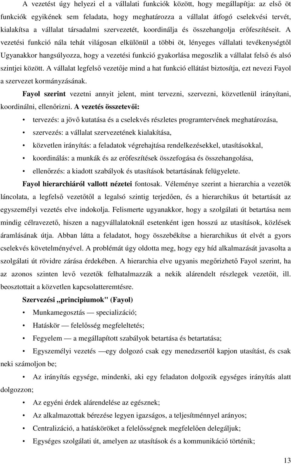 A vezetési funkció nála tehát világosan elkülönül a többi öt, lényeges vállalati tevékenységtıl Ugyanakkor hangsúlyozza, hogy a vezetési funkció gyakorlása megoszlik a vállalat felsı és alsó szintjei