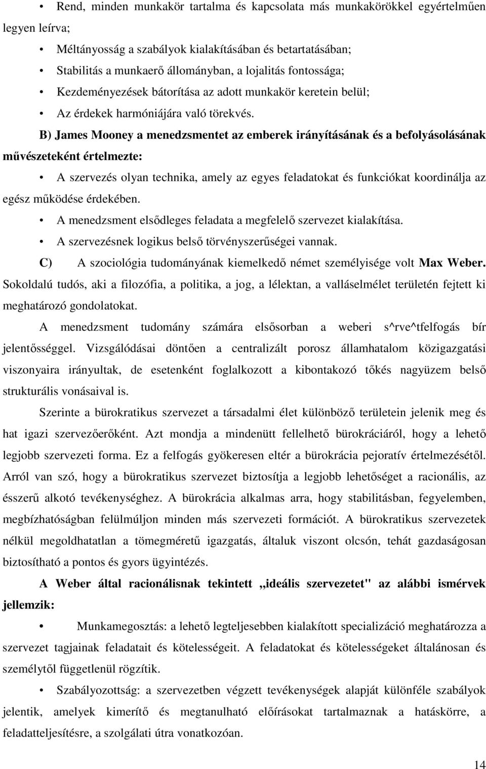 B) James Mooney a menedzsmentet az emberek irányításának és a befolyásolásának mővészeteként értelmezte: A szervezés olyan technika, amely az egyes feladatokat és funkciókat koordinálja az egész