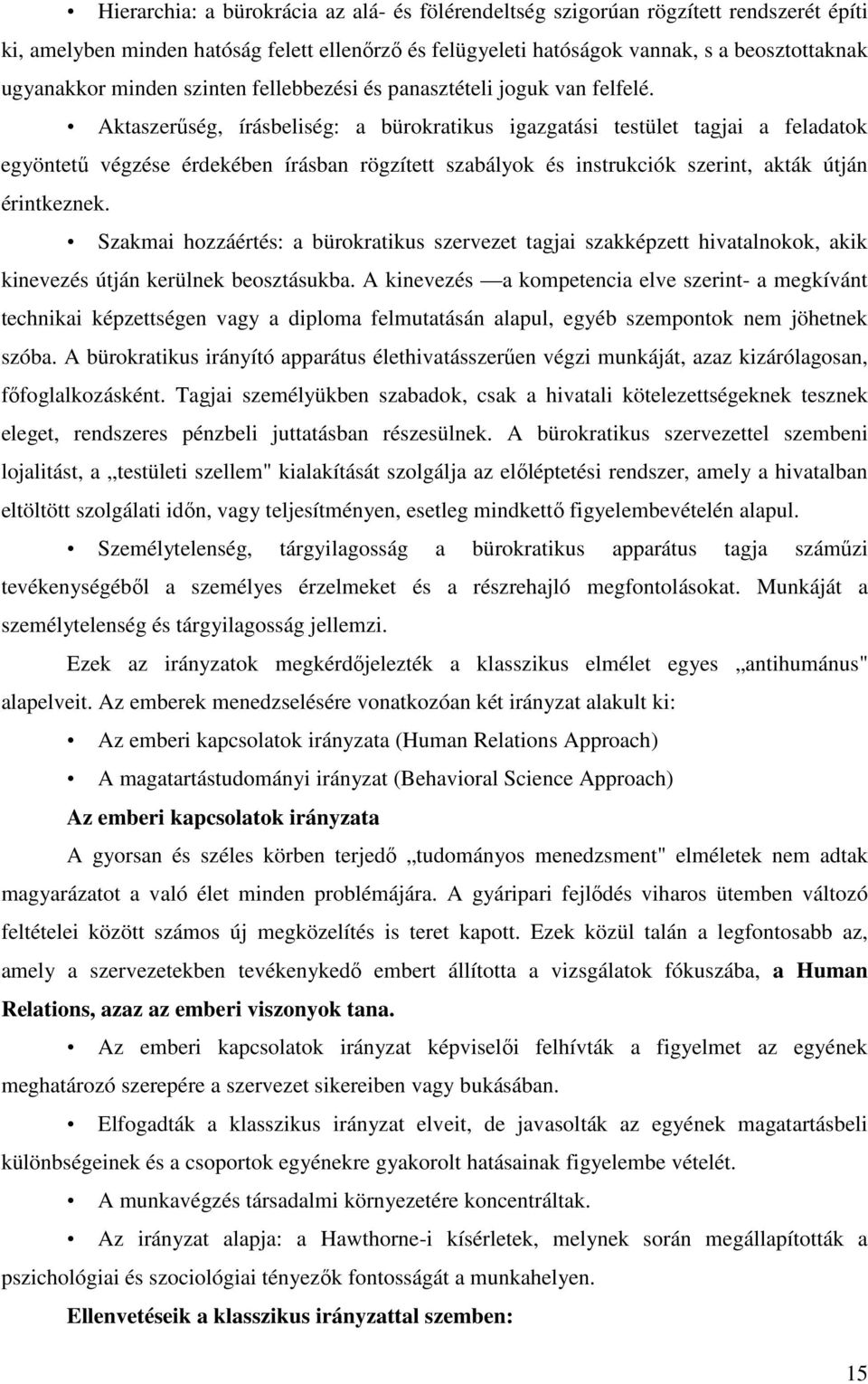 Aktaszerőség, írásbeliség: a bürokratikus igazgatási testület tagjai a feladatok egyöntető végzése érdekében írásban rögzített szabályok és instrukciók szerint, akták útján érintkeznek.