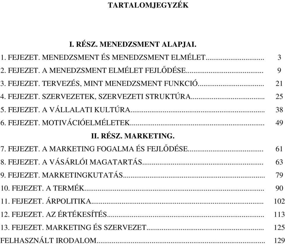 FEJEZET. A MARKETING FOGALMA ÉS FEJLİDÉSE... 61 8. FEJEZET. A VÁSÁRLÓI MAGATARTÁS... 63 9. FEJEZET. MARKETINGKUTATÁS... 79 10. FEJEZET. A TERMÉK... 90 11.