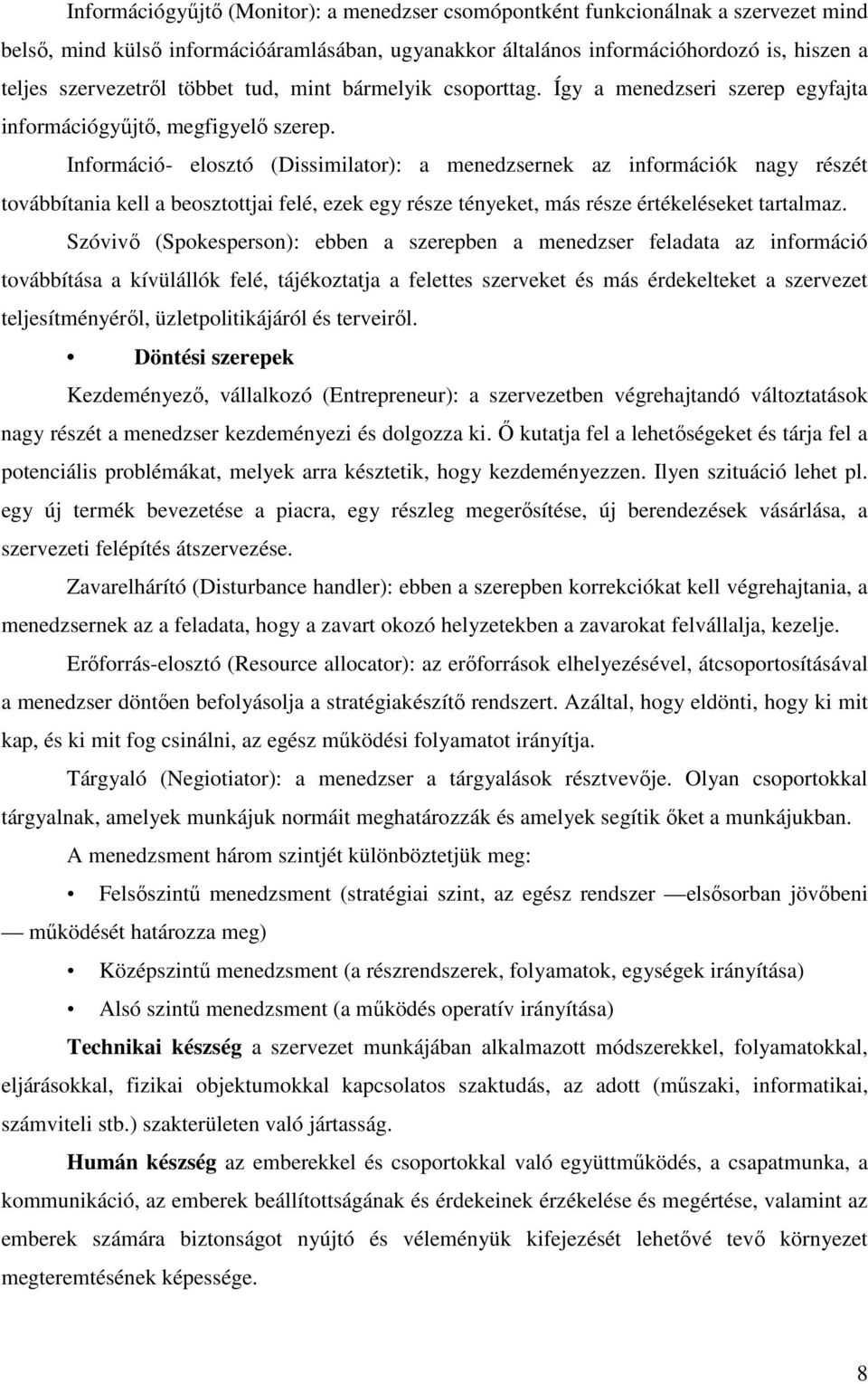 Információ- elosztó (Dissimilator): a menedzsernek az információk nagy részét továbbítania kell a beosztottjai felé, ezek egy része tényeket, más része értékeléseket tartalmaz.