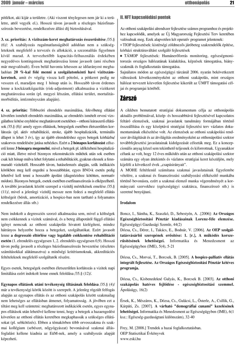 (6)/: A szabályozás rugalmatlanságából adódóan nem a szükség - leteknek megfelelô a tervezés és allokáció, a szezonalítás figyelmen kívül marad.