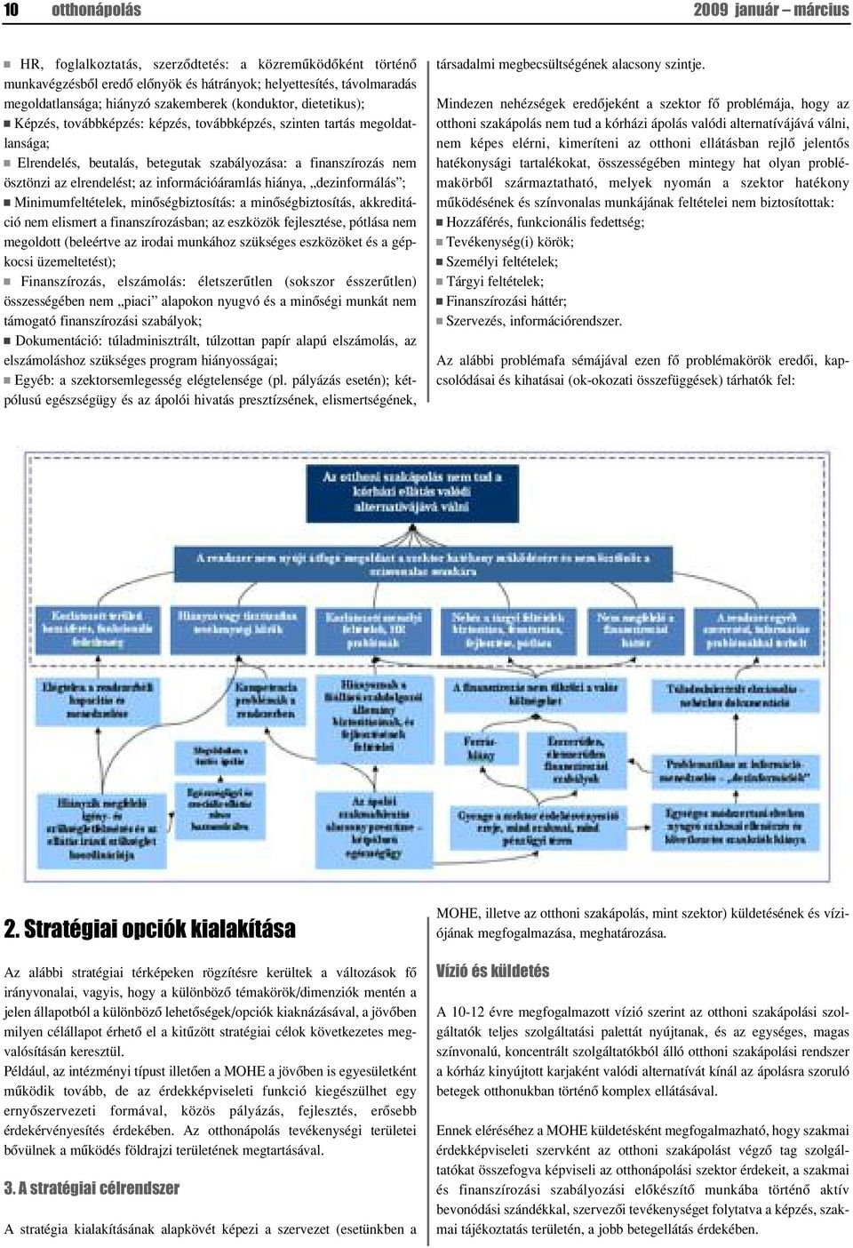 elrendelést; az információáramlás hiánya, dezinformálás ; Minimumfeltételek, minôségbiztosítás: a minôségbiztosítás, akkreditáció nem elismert a finanszírozásban; az eszközök fejlesztése, pótlása nem