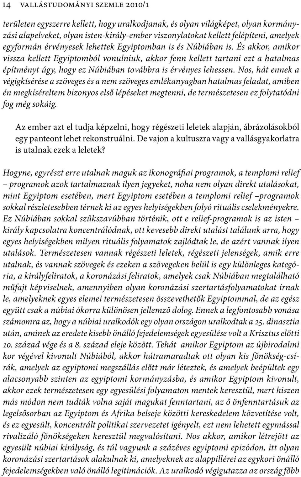 És akkor, amikor vissza kellett Egyiptomból vonulniuk, akkor fenn kellett tartani ezt a hatalmas építményt úgy, hogy ez Núbiában továbbra is érvényes lehessen.