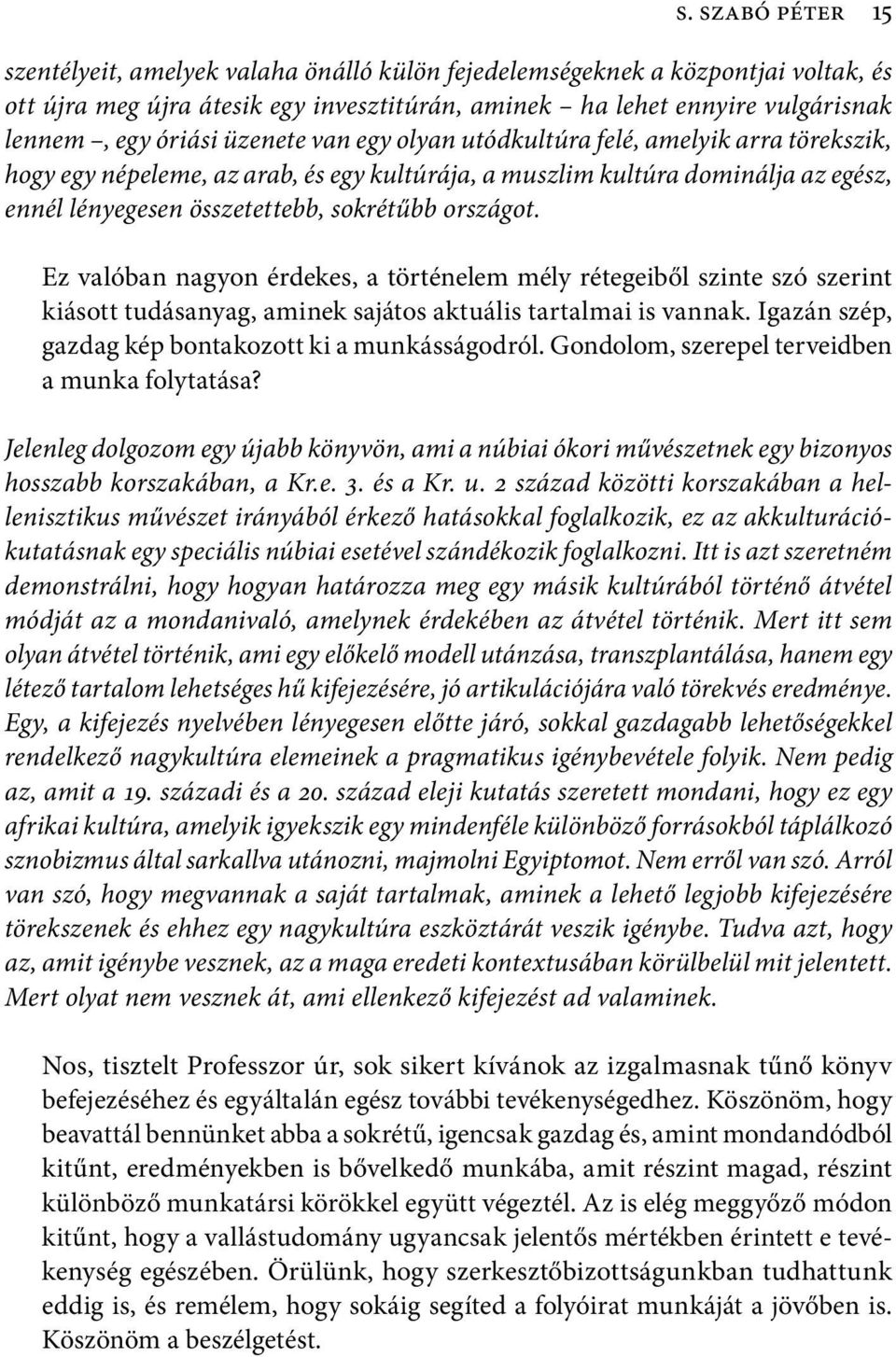 Ez valóban nagyon érdekes, a történelem mély rétegeiből szinte szó szerint kiásott tudásanyag, aminek sajátos aktuális tartalmai is vannak. Igazán szép, gazdag kép bontakozott ki a munkásságodról.