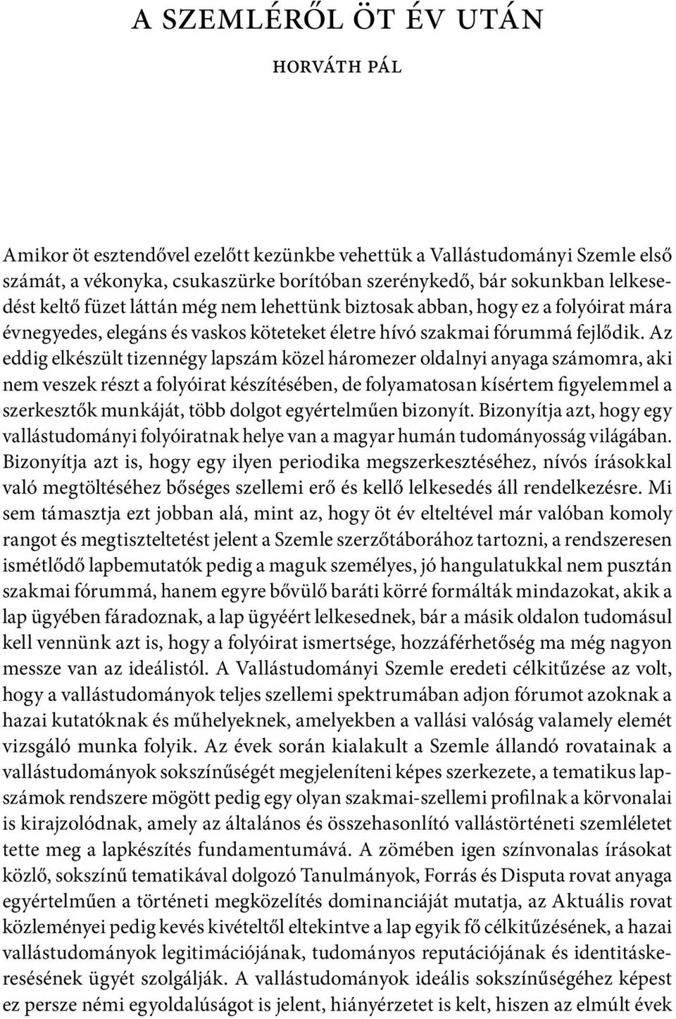 Az eddig elkészült tizennégy lapszám közel háromezer oldalnyi anyaga számomra, aki nem veszek részt a folyóirat készítésében, de folyamatosan kísértem figyelemmel a szerkesztők munkáját, több dolgot