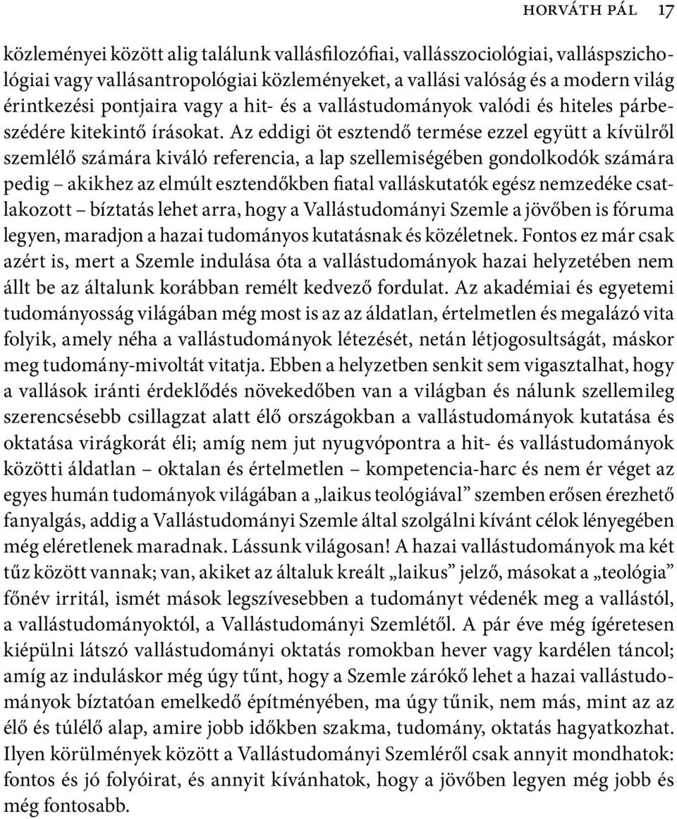 Az eddigi öt esztendő termése ezzel együtt a kívülről szemlélő számára kiváló referencia, a lap szellemiségében gondolkodók számára pedig akikhez az elmúlt esztendőkben fiatal valláskutatók egész