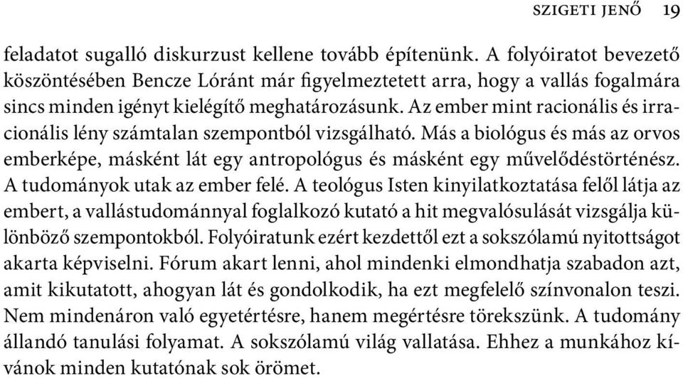 Az ember mint racionális és irracionális lény számtalan szempontból vizsgálható. Más a biológus és más az orvos emberképe, másként lát egy antropológus és másként egy művelődéstörténész.