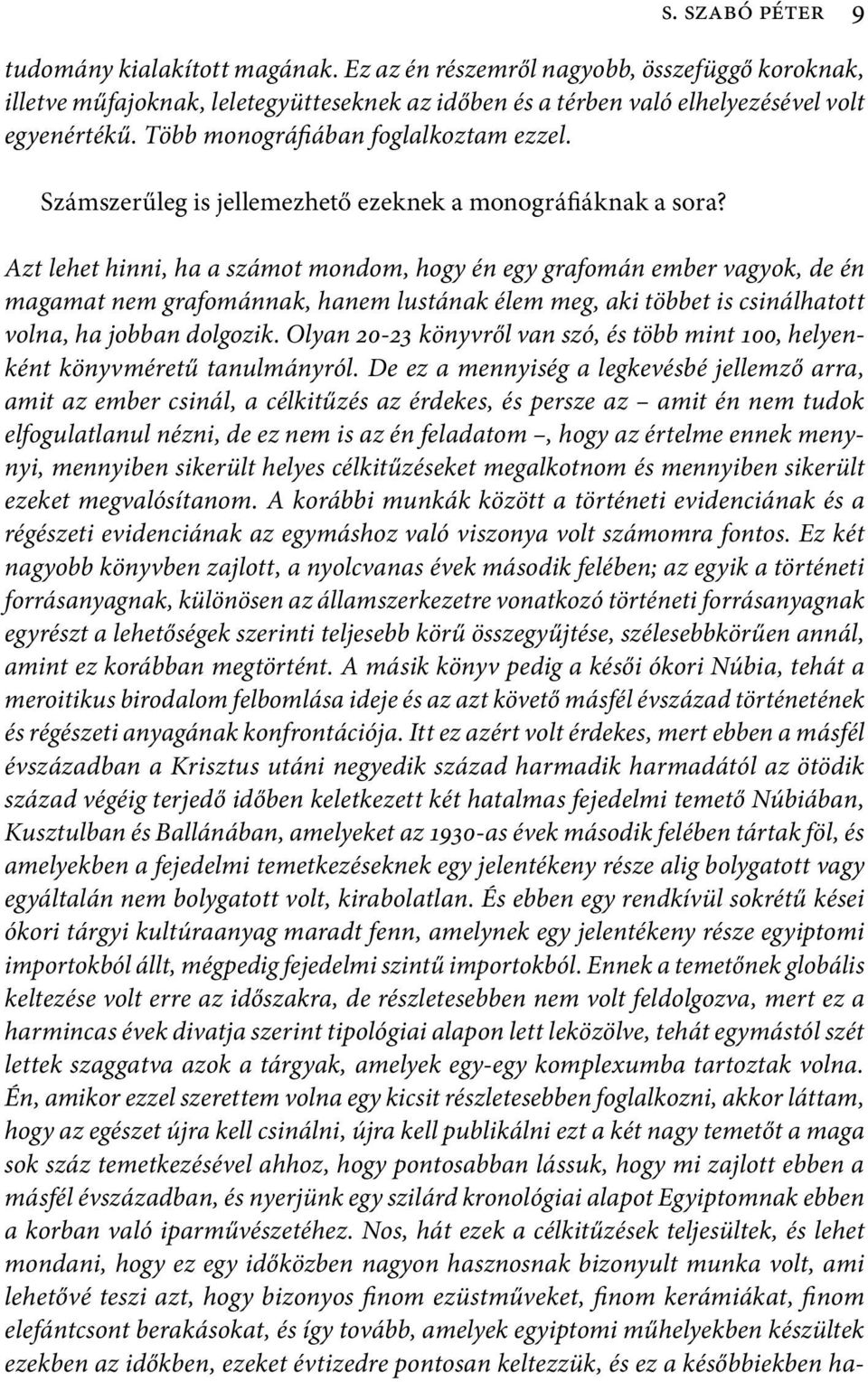 Azt lehet hinni, ha a számot mondom, hogy én egy grafomán ember vagyok, de én magamat nem grafománnak, hanem lustának élem meg, aki többet is csinálhatott volna, ha jobban dolgozik.