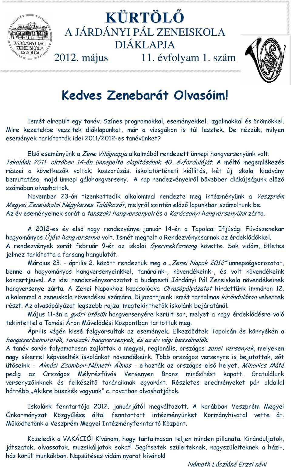 Első eseményünk a Zene Világnapja alkalmából rendezett ünnepi hangversenyünk volt. Iskolánk 20. október 4-én ünnepelte alapításának 40. évfordulóját.