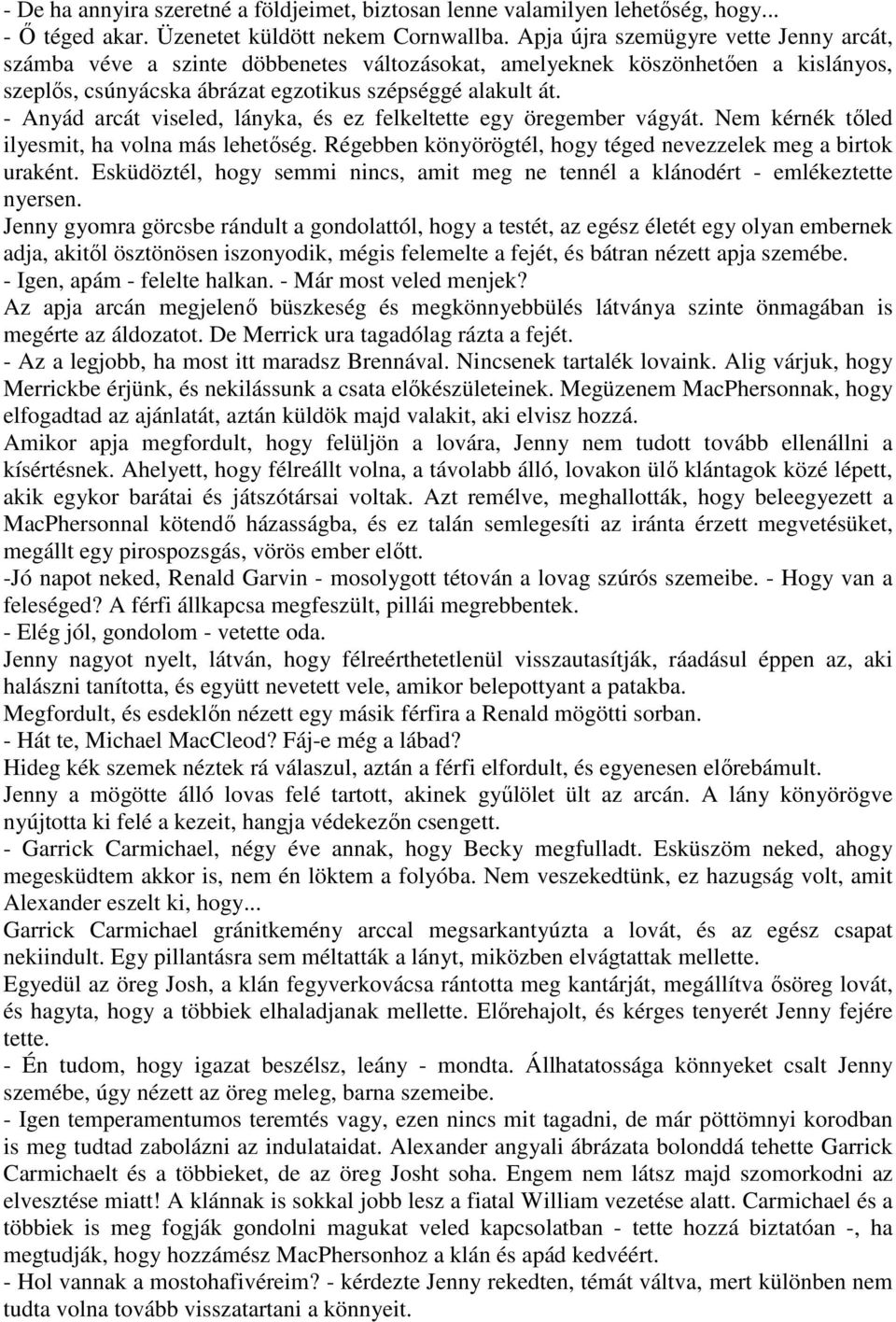 - Anyád arcát viseled, lányka, és ez felkeltette egy öregember vágyát. Nem kérnék tıled ilyesmit, ha volna más lehetıség. Régebben könyörögtél, hogy téged nevezzelek meg a birtok uraként.