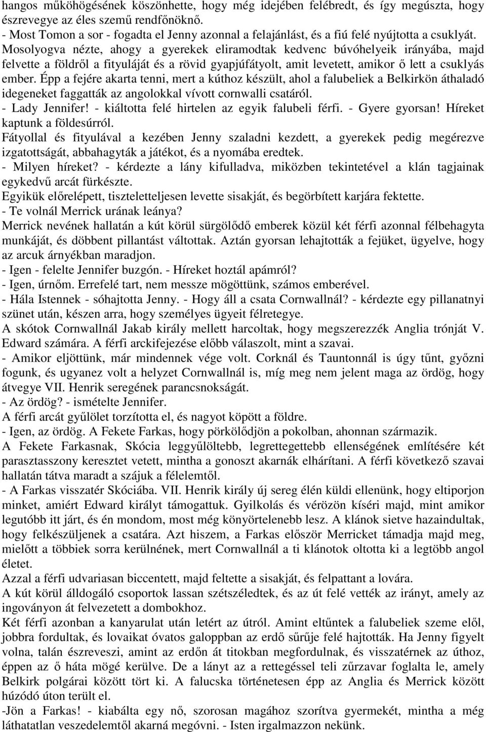 Mosolyogva nézte, ahogy a gyerekek eliramodtak kedvenc búvóhelyeik irányába, majd felvette a földrıl a fityuláját és a rövid gyapjúfátyolt, amit levetett, amikor ı lett a csuklyás ember.