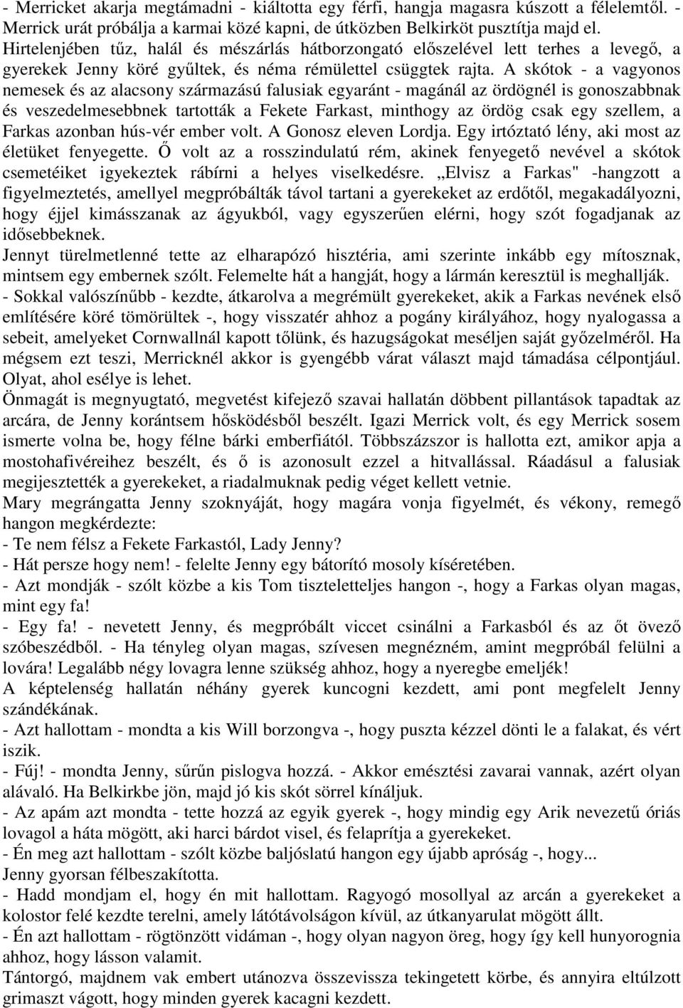 A skótok - a vagyonos nemesek és az alacsony származású falusiak egyaránt - magánál az ördögnél is gonoszabbnak és veszedelmesebbnek tartották a Fekete Farkast, minthogy az ördög csak egy szellem, a