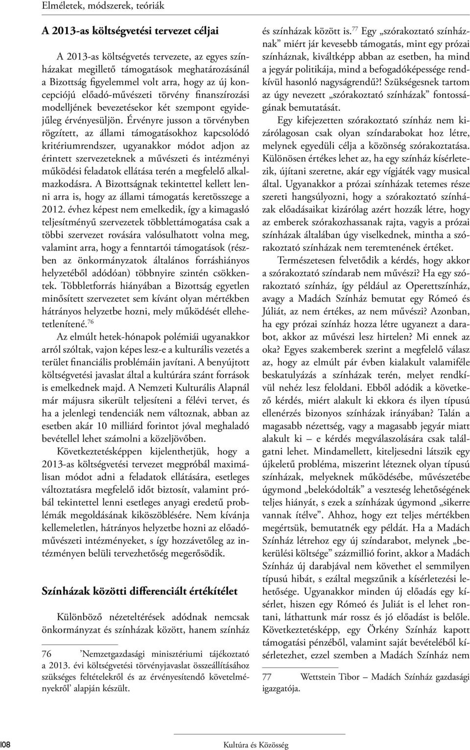 Érvényre jusson a törvényben rögzített, az állami támogatásokhoz kapcsolódó kritériumrendszer, ugyanakkor módot adjon az érintett szervezeteknek a művészeti és intézményi működési feladatok ellátása