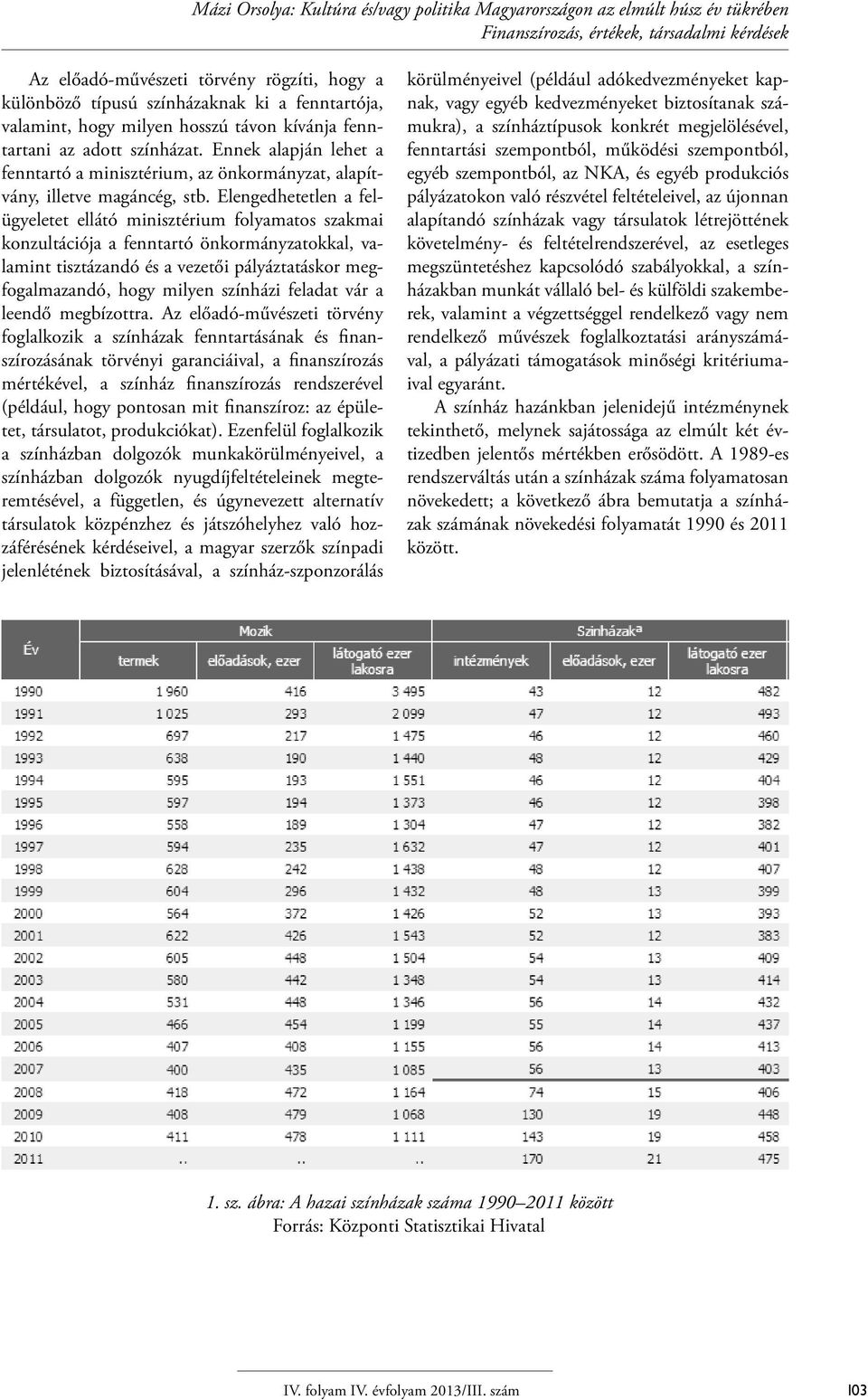 Elengedhetetlen a felügyeletet ellátó minisztérium folyamatos szakmai konzultációja a fenntartó önkormányzatokkal, valamint tisztázandó és a vezetői pályáztatáskor megfogalmazandó, hogy milyen