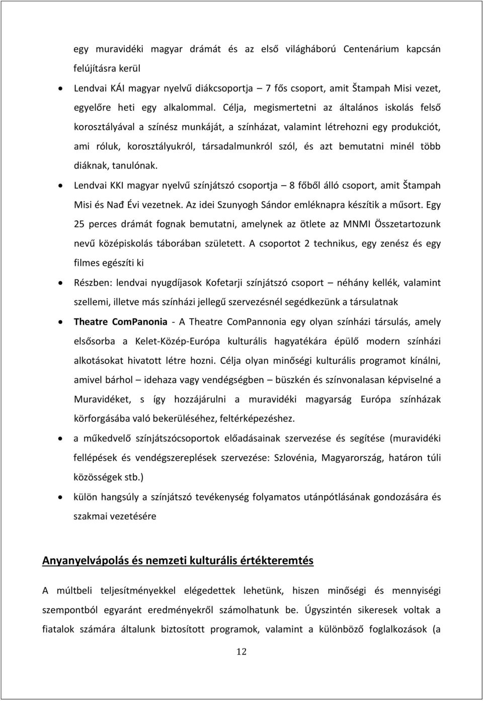 minél több diáknak, tanulónak. Lendvai KKI magyar nyelvű színjátszó csoportja 8 főből álló csoport, amit Štampah Misi és Nađ Évi vezetnek. Az idei Szunyogh Sándor emléknapra készítik a műsort.