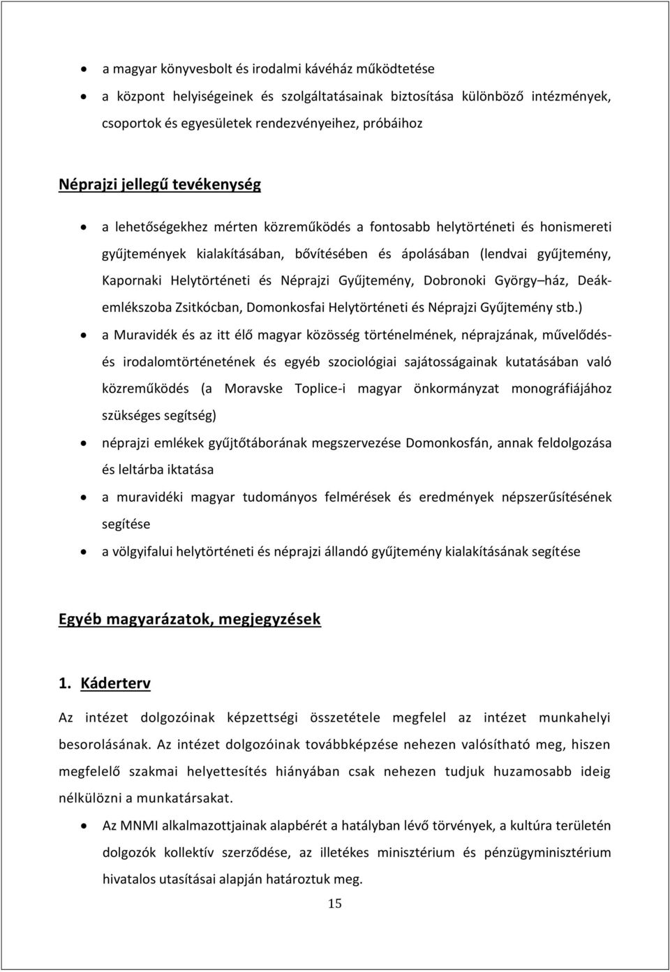 és Néprajzi Gyűjtemény, Dobronoki György ház, Deákemlékszoba Zsitkócban, Domonkosfai Helytörténeti és Néprajzi Gyűjtemény stb.