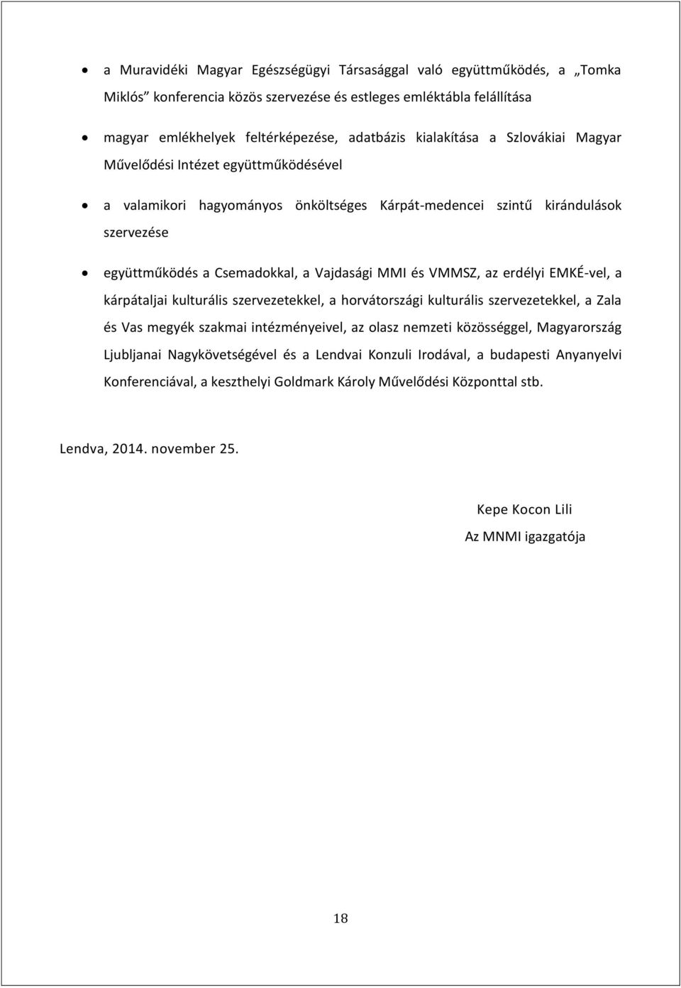 és VMMSZ, az erdélyi EMKÉ-vel, a kárpátaljai kulturális szervezetekkel, a horvátországi kulturális szervezetekkel, a Zala és Vas megyék szakmai intézményeivel, az olasz nemzeti közösséggel,