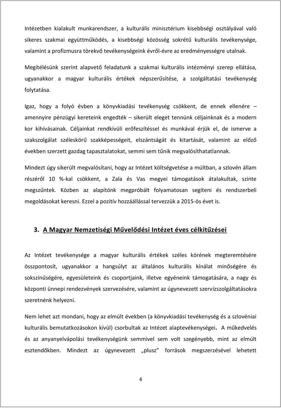 Megítélésünk szerint alapvető feladatunk a szakmai kulturális intézményi szerep ellátása, ugyanakkor a magyar kulturális értékek népszerűsítése, a szolgáltatási tevékenység folytatása.