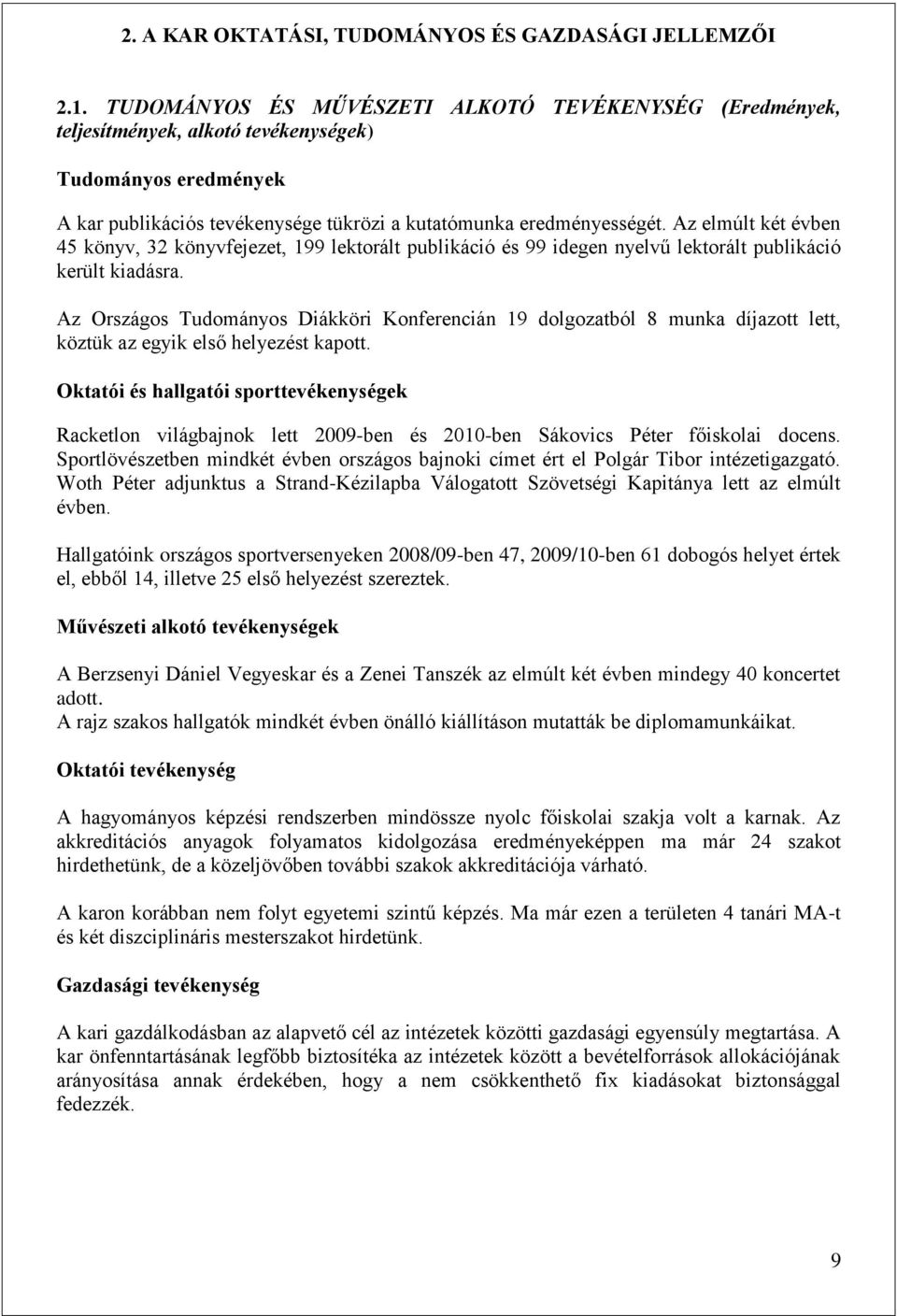 Az elmúlt két évben 45 könyv, 32 könyvfejezet, 199 lektorált publikáció és 99 idegen nyelvű lektorált publikáció került kiadásra.