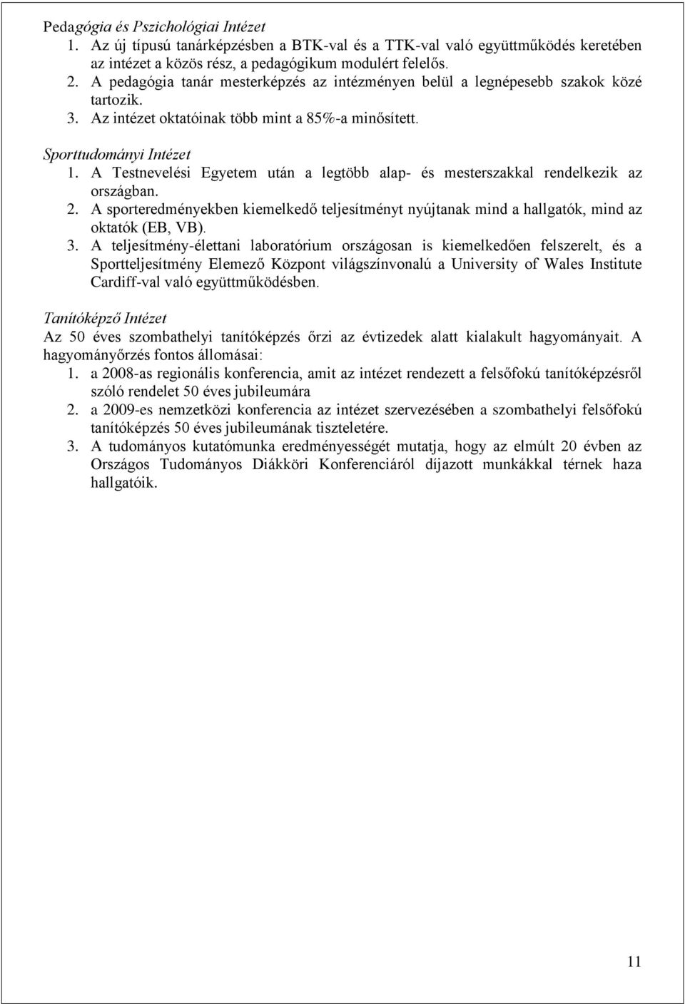 A Testnevelési Egyetem után a legtöbb alap- és mesterszakkal rendelkezik az országban. 2. A sporteredményekben kiemelkedő teljesítményt nyújtanak mind a hallgatók, mind az oktatók (EB, VB). 3.