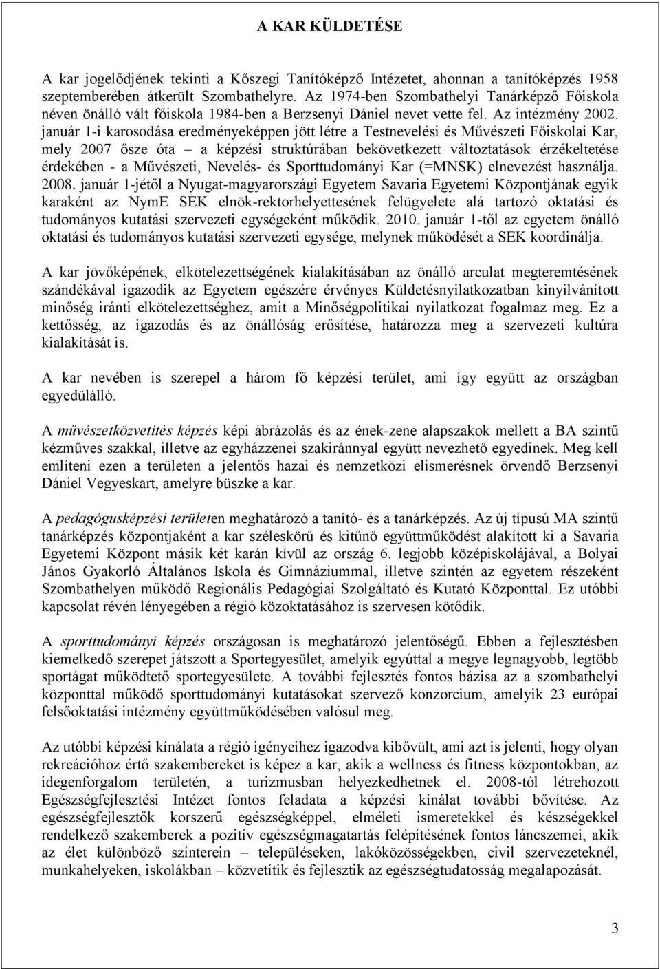 január 1-i karosodása eredményeképpen jött létre a Testnevelési és Művészeti Főiskolai Kar, mely 2007 ősze óta a képzési struktúrában bekövetkezett változtatások érzékeltetése érdekében - a